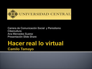 Carrera de Comunicación Social  y Periodismo Cibercultura Ana Mercedes Suarez Presentación Slide Share 