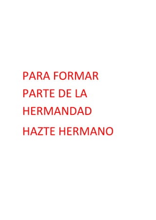 PARA FORMAR
PARTE DE LA
HERMANDAD
HAZTE HERMANO
 