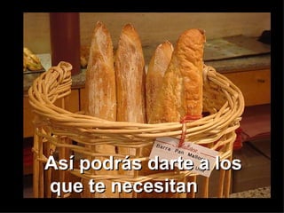 Así podrás darte a los
que te necesitan
 