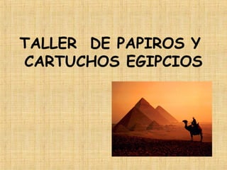 TALLER DE PAPIROS Y
CARTUCHOS EGIPCIOS

 