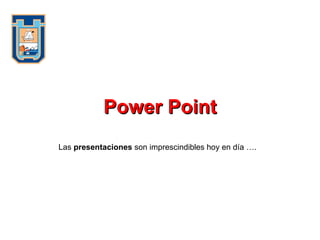 Power Point Las  presentaciones  son imprescindibles hoy en día …. 
