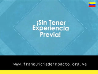 www.franquiciadeimpacto.org.ve
 