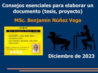 Consejos esenciales para elaborar un
documento (tesis, proyecto)
MSc. Benjamín Núñez Vega
Diciembre de 2023
 