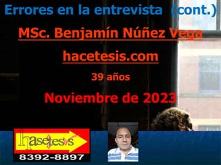 Errores en la entrevista (cont.)
MSc. Benjamín Núñez Vega
hacetesis.com
39 años
Noviembre de 2023
 