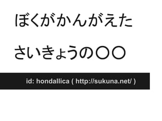 ぼくがかんがえた
さいきょうの○○
id: hondallica ( http://sukuna.net/ )
 