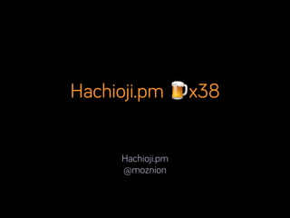 Hachioji.pm 🍺x38
Hachioji.pm
@moznion

 
