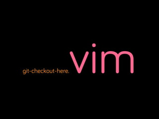 vim

git-checkout-here.

 