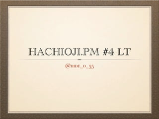 HACHIOJI.PM #4 LT
      @hide_o_55
 