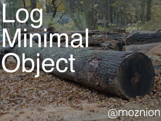 Log!
Minimal!
Object
@moznion
 