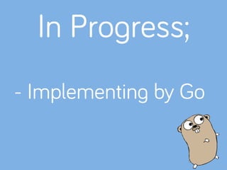 - Implementing by Go
In Progress;
 