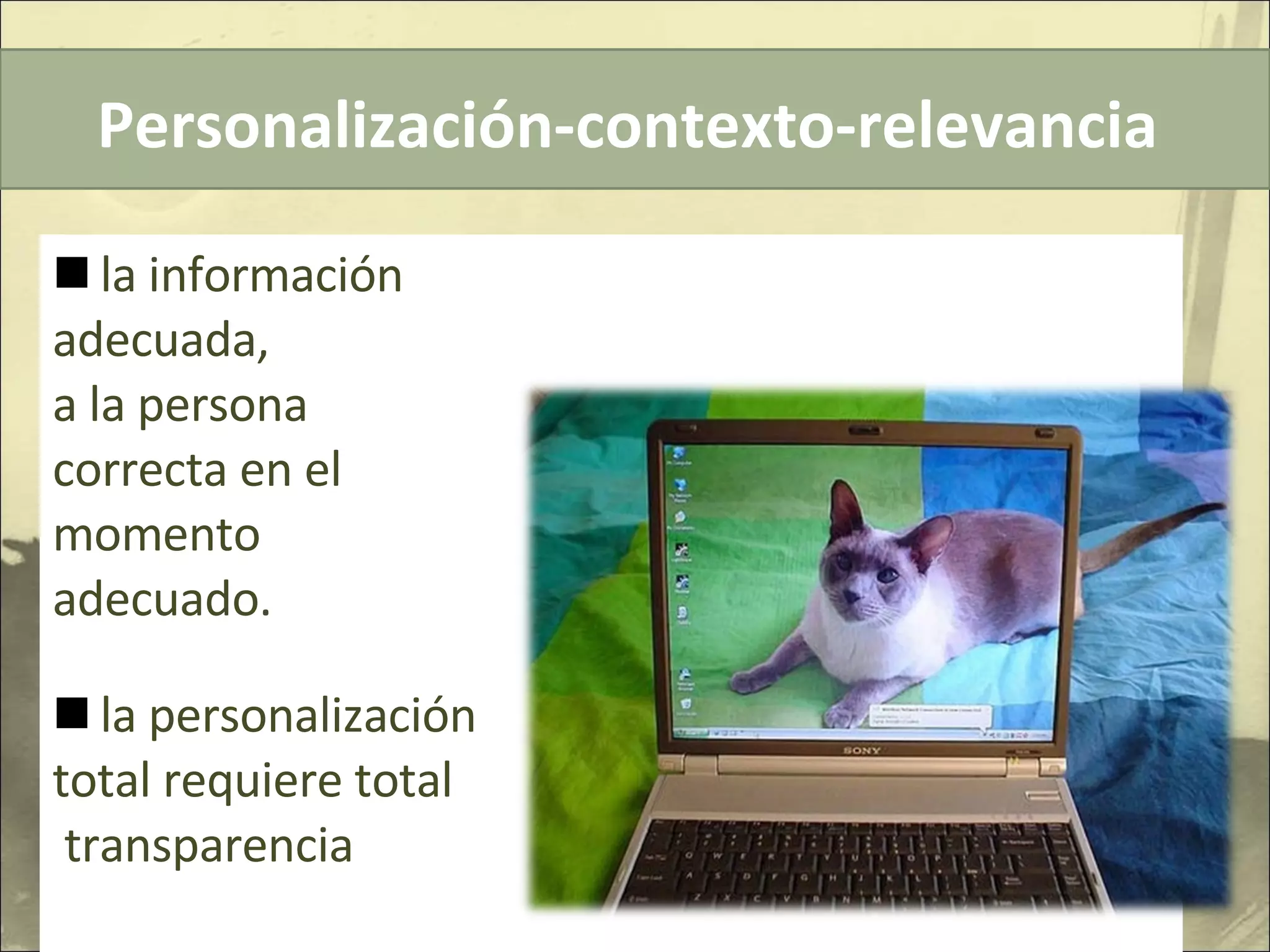la información  adecuada,  a la persona  correcta en el momento  adecuado. la personalización total requiere total transparencia Personalización-contexto-relevancia  