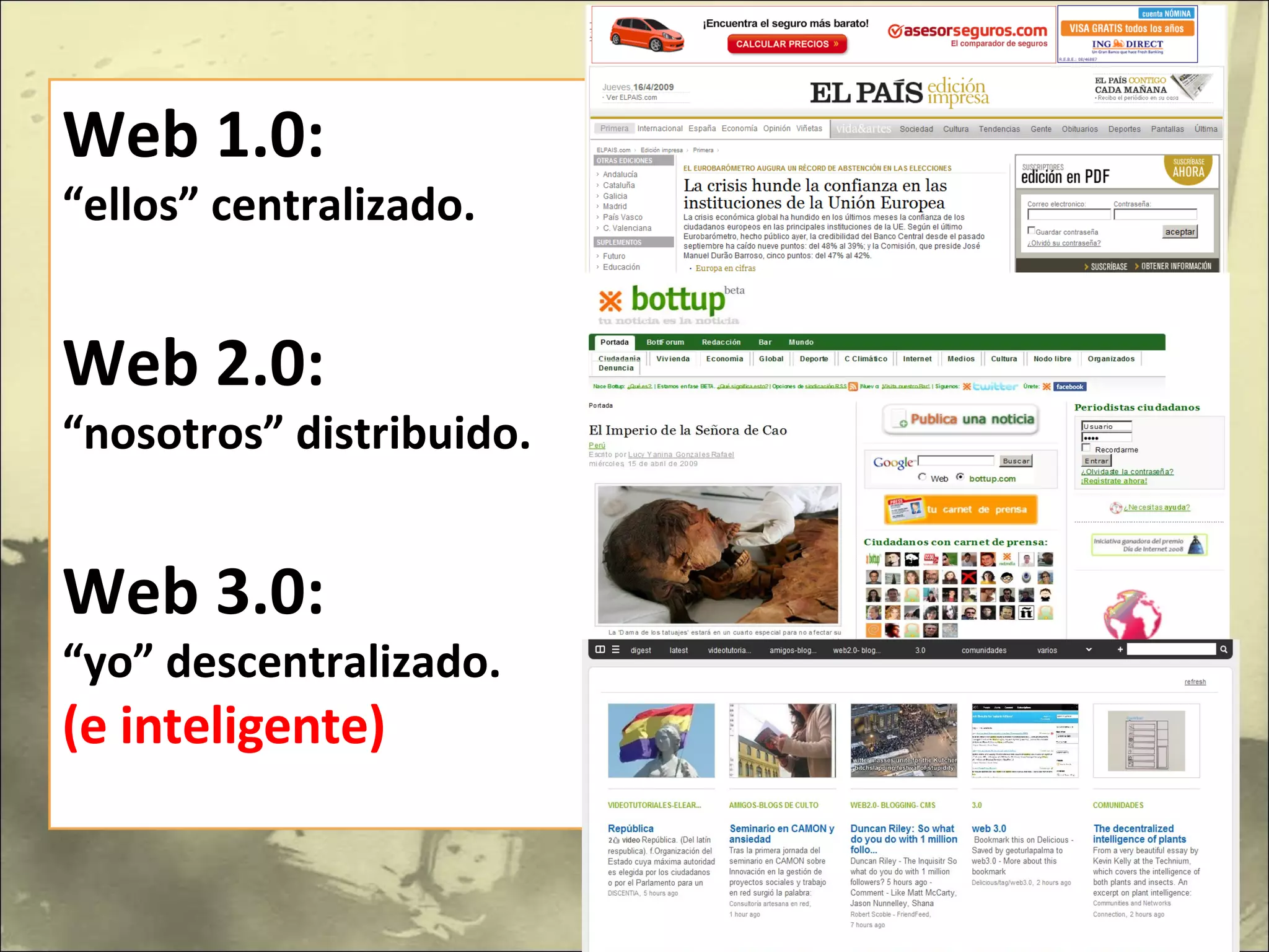 Web 1.0:  “ellos” centralizado.  Web 2.0:  “nosotros” distribuido.  Web 3.0: “yo” descentralizado. (e inteligente) 