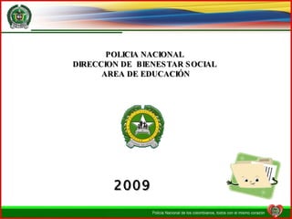 2009 POLICIA NACIONAL  DIRECCION DE  BIENESTAR SOCIAL  AREA DE EDUCACIÓN 