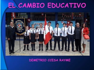 EL CAMBIO EDUCATIVO
DEMETRIO CCESA RAYME
 