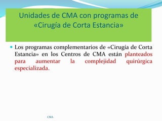 Unidades de CMA con programas de
«Cirugía de Corta Estancia»
 Los programas complementarios de «Cirugía de Corta
Estancia...