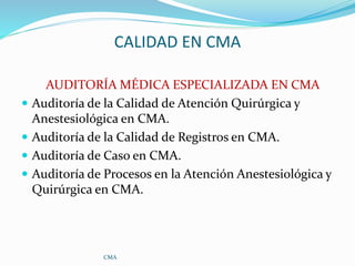 CALIDAD EN CMA
AUDITORÍA MÉDICA ESPECIALIZADA EN CMA
 Auditoría de la Calidad de Atención Quirúrgica y
Anestesiológica en...