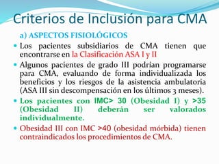 Criterios de Inclusión para CMA
b) ASPECTOS PSICOLÓGICOS
Los pacientes deben aceptar el procedimiento
quirúrgico ofertado...