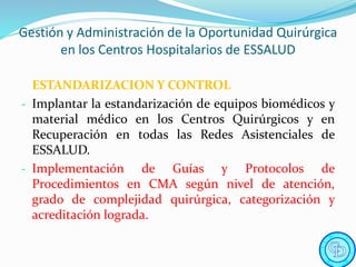 Gestión y Administración de la Oportunidad Quirúrgica
en los Centros Hospitalarios de ESSALUD
 Concientizar y sensibiliza...