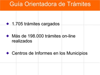 1.705 trámites cargados Más de 198.000 trámites on-line realizados Centros de Informes en los Municipios Guía Orientadora de Tr á mites 