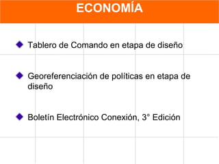 ECONOMÍA Tablero de Comando en etapa de diseño Georeferenciación de políticas en etapa de diseño Boletín Electrónico Conexión, 3° Edición  