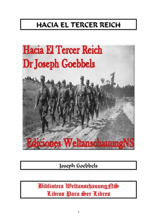 1
HACIA EL TERCER REICH
Joseph Goebbels
Biblioteca WeltanschauungNS
Libros Para Ser Libres
 