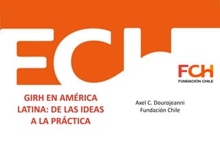 GIRH EN AMÉRICA 
LATINA: DE LAS IDEAS 
A LA PRÁCTICA 
Axel C. Dourojeanni 
Fundación Chile 
 