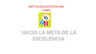 INSTTUCION EDUCATVA DEL
HOBO
 