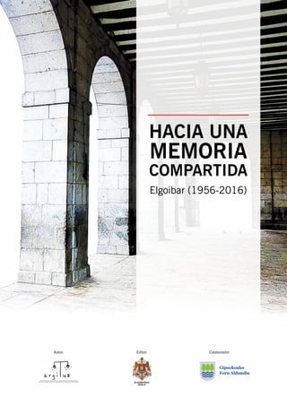 Elgoibar (1956-2016)
HACIA UNA
MEMORIA
COMPARTIDA
Autor: Editor: Colaborador:
 