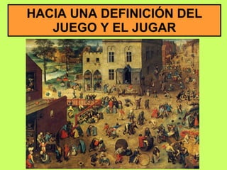 HACIA UNA DEFINICIÓN DEL JUEGO Y EL JUGAR 