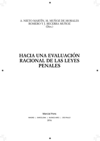 A. Nieto Martín, M. Muñoz de Morales
Romero y J. Becerra Muñoz
(Dirs.)
Hacia una Evaluación
Racional de las Leyes
Penales
Marcial Pons
MADRID | BARCELONA | BUENOS AIRES | SÃO PAULO
2016
 