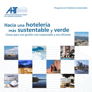 Programa de Hotelería Sustentable




Hacia unahotelería
  más sustentable y verde
Claves para una gestión eco-responsable y eco-eficiente
 