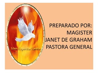 PREPARADO POR:
PREPARADO POR:
MAGISTER
MAGISTER JANET D EGRAHAM
JANET DE GRAHAM
PASTORA GENERAL
PASTORA GENERAL

 
