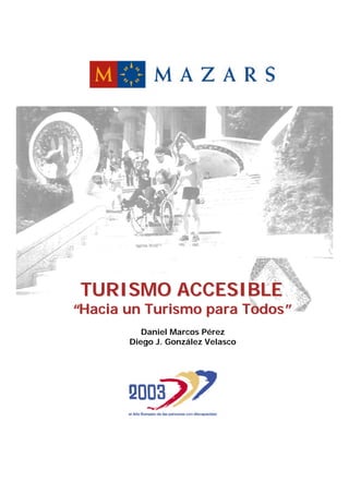 TURISMO ACCESIBLE
“Hacia un Turismo para Todos”
          Daniel Marcos Pérez
       Diego J. González Velasco
 