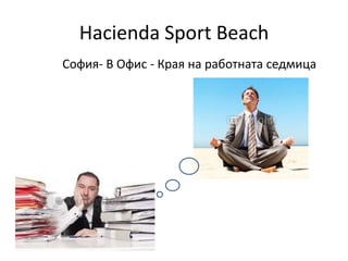 Hacienda Sport Beach
София- В Офис - Края на работната седмица
 