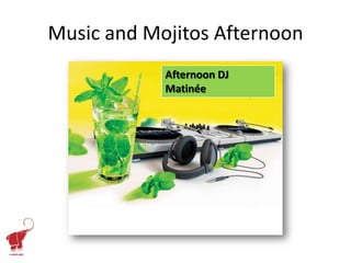 Music and Mojitos Afternoon
            Afternoon DJ
            Matinée
 