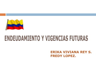 ERIKA VIVIANA REY S.
FREDY LOPEZ.
 