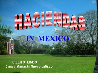 HACIENDAS IN  MEXICO CIELITO  LINDO Canta :  Mariachi Nuevo Jalisco 