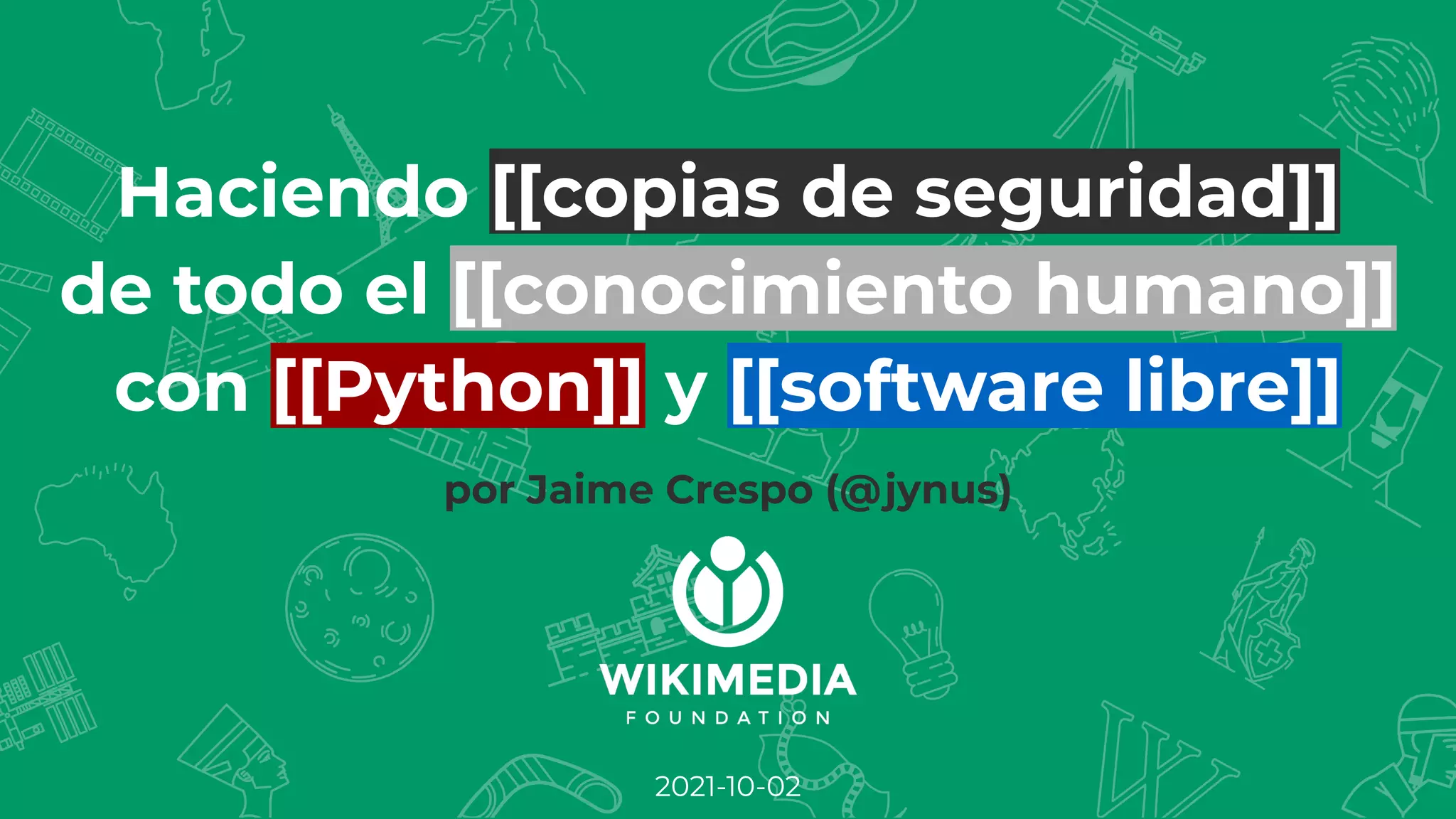 Haciendo [[copias de seguridad]]
de todo el [[conocimiento humano]]
con [[Python]] y [[software libre]]
por Jaime Crespo (@jynus)
2021-10-02
 