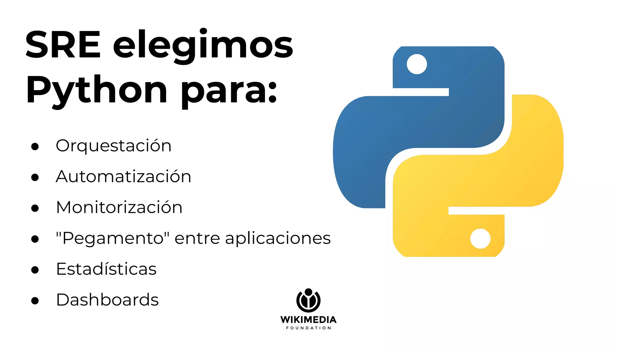 SRE elegimos
Python para:
● Orquestación
● Automatización
● Monitorización
● "Pegamento" entre aplicaciones
● Estadísticas
● Dashboards
 