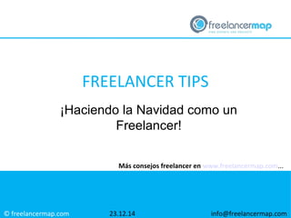 © freelancermap.com
Más consejos freelancer en www.freelancermap.com...
¡Haciendo la Navidad como un
Freelancer!
23.12.14 info@freelancermap.com
FREELANCER TIPS
 