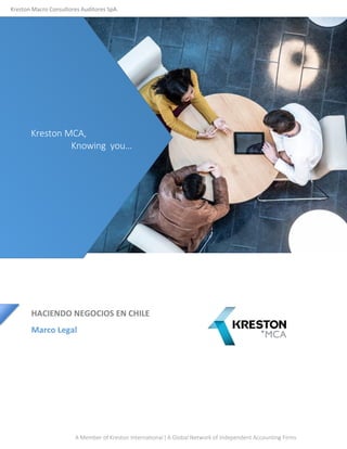 Kreston Macro Consultores Auditores SpA.
HACIENDO NEGOCIOS EN CHILE
Marco Legal
Our network | Our vision | Our people
Kreston MCA,
Knowing you…
A Member of Kreston International ǀ A Global Network of Independent Accounting Firms
 