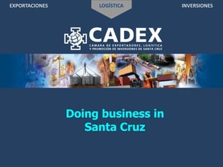 EXPORTACIONES LOGÍSTICA INVERSIONES
Doing business in
Santa Cruz
 