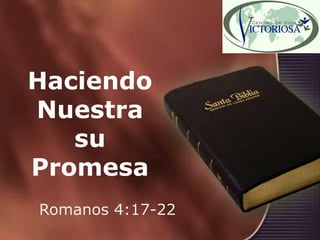 Haciendo
Nuestra
   su
Promesa
Romanos 4:17-22
 
