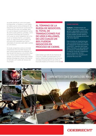Cabe resaltar que siete de las empresas de
Chincha y Cañete, que participaron en el
evento, estarán participando en las Terceras
Jornadas Empresariales Áncash 2010, en
busca de ampliar sus fronteras comerciales
se puede identificar como principales
los siguientes: a mediano y corto plazo,
se espera que la institucionalización de
esquemas que favorezcan la articulación
comercial local sea una realidad, para
lo cual se requiere la participación activa
de instituciones públicas y privadas, como
la Cámara Chinchana de Comercio,
con la que se viene trabajando de la ma­
no en su fortalecimiento; y se espera
hacer un seguimiento post rueda a las
articulaciones realizadas que fueron
reportados en proceso, para saber cuán­­­tas
se concretaron.
Sin duda, programas como la Jornada
Empresarial Chincha 2010 resulta una
gran oportunidad para las empresas, ya
que les permite buscar y encontrar nego-
cios, iniciar nuevos emprendimientos,
ampliar sus fronteras comerciales, realizar
alianzas estratégicas y lanzar información
al mercado con costos de transacción
muy bajos.
Al término de la
rueda de negocios,
el total de
transacciones fue
de US$3.5 millones,
de los cuales un
80% fueron
negocios en
proceso de cierre.
Sobre ForpYME
ForPyme - Fortalecimiento de
pyme en Chincha y Cañete, busca
generar capacidades y promover
oportunidades para que las pyme
locales puedan proveer bienes y
servicios a las empresas de la zona
y de otras regiones.
Esta iniciativa se implementa gra-
cias a la alianza entre Perú LNG y
la Corporación Financiera Interna-
cional (IFC), miembro del Grupo
Banco Mundial y es ejecutado por
el Consorcio conformado por la
Fundación Suiza de Cooperación
para el Desarrollo Técnico -
Swisscontact y la consultora em-
presarial Recursos SAC.
 