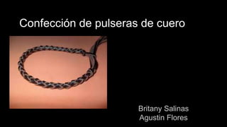 Confección de pulseras de cuero
Britany Salinas
Agustin Flores
 