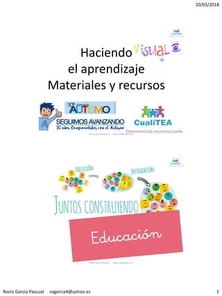 20/03/2018
Rocío García Pascual rogarcia4@yahoo.es 1
Haciendo
el aprendizaje
Materiales y recursos
Rocío García Pascual rogarcia4@yahoo.es
Rocío García Pascual rogarcia4@yahoo.es
 