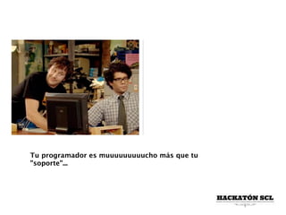 Tu programador es muuuuuuuuucho más que tu
"soporte"...