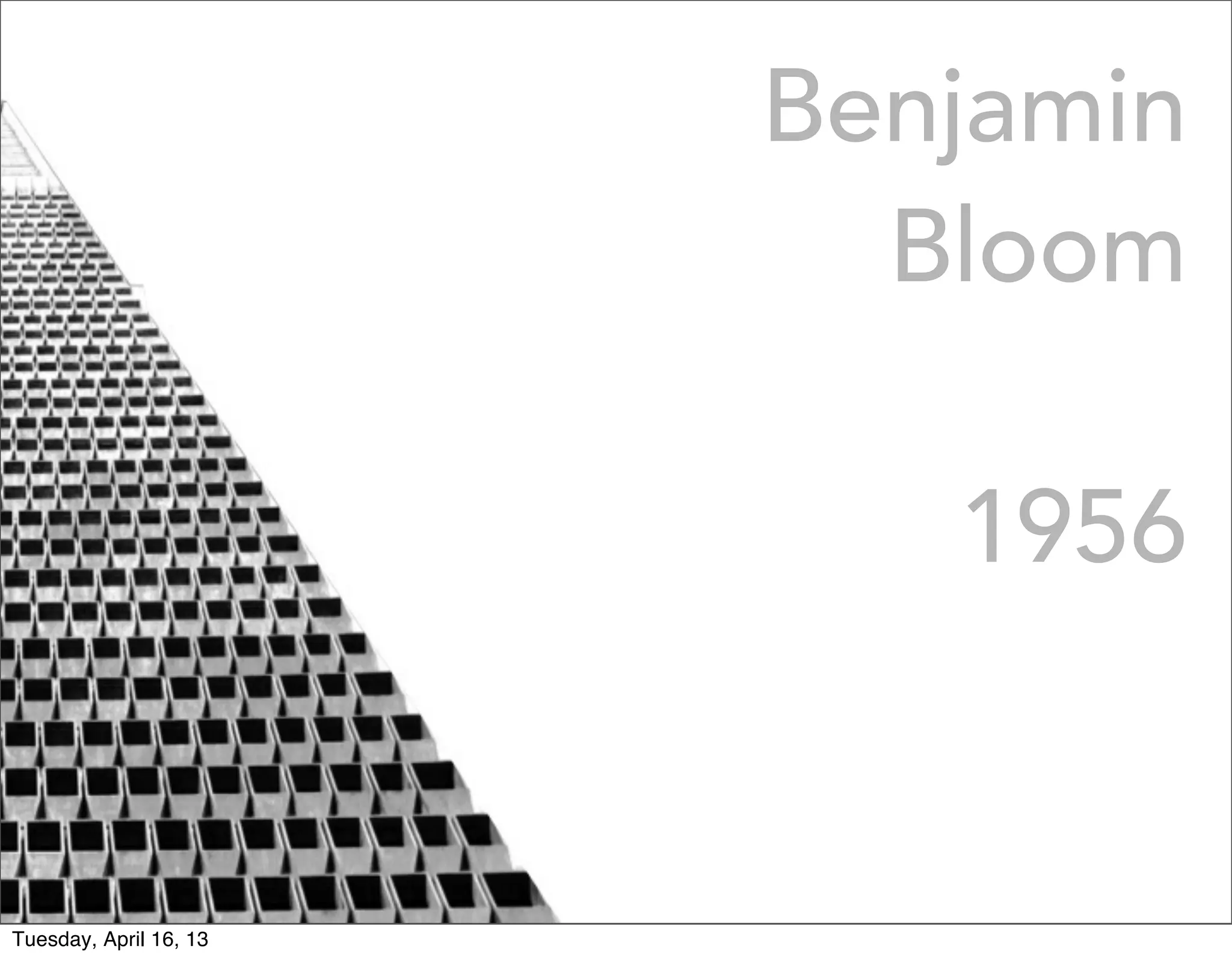 Benjamin
                          Bloom

                           1956


Tuesday, April 16, 13
 