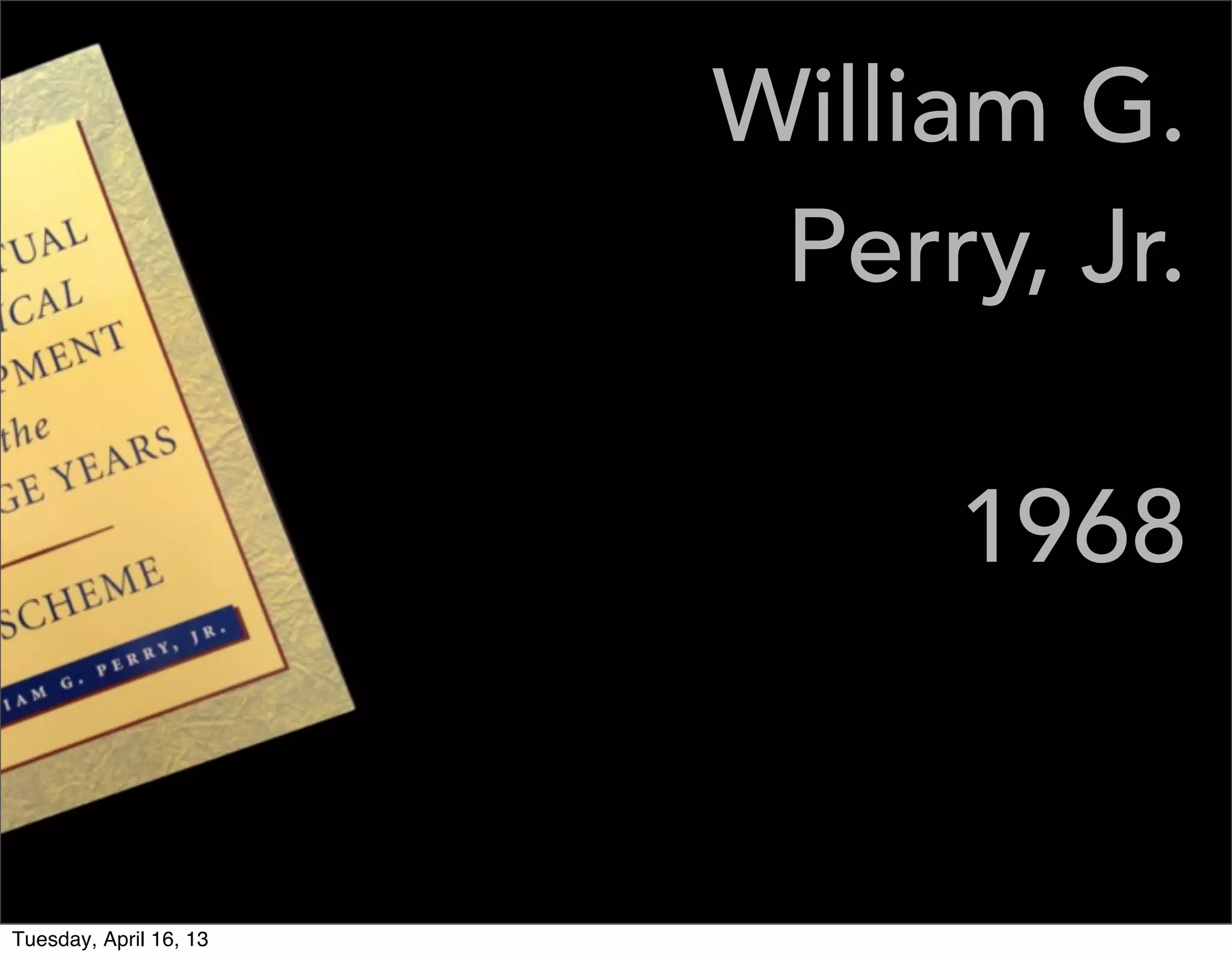 William G.
                         Perry, Jr.

                             1968


Tuesday, April 16, 13
 
