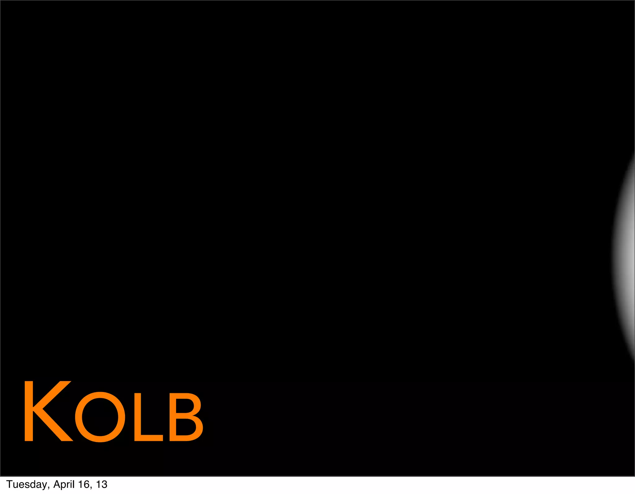 KOLB
Tuesday, April 16, 13
 